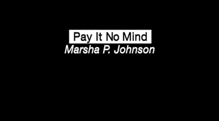 Pay It No Mind – The Life and Times of Marsha P. Johnson